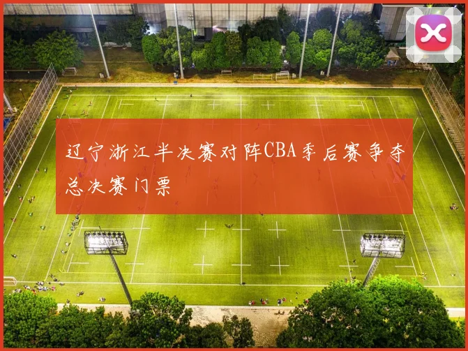 辽宁浙江半决赛对阵CBA季后赛争夺总决赛门票