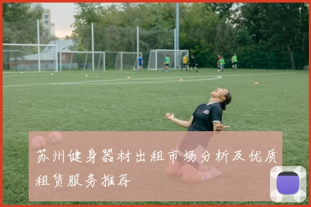 苏州健身器材出租市场分析及优质租赁服务推荐