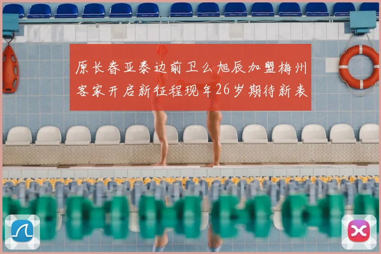 原长春亚泰边前卫么旭辰加盟梅州客家开启新征程现年26岁期待新表现