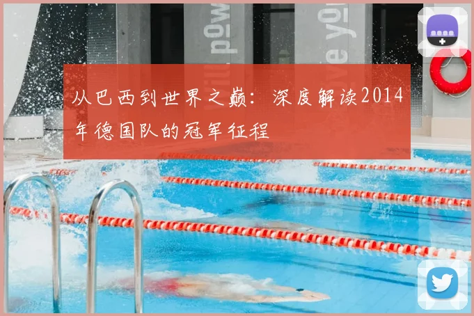 从巴西到世界之巅:深度解读2014年德国队的冠军征程