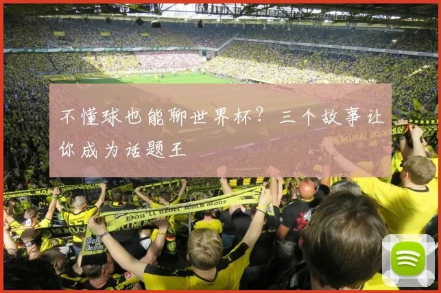 不懂球也能聊世界杯?三个故事让你成为话题王