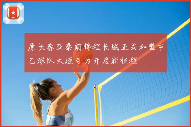 原长春亚泰前锋程长城正式加盟中乙球队大连可为开启新征程