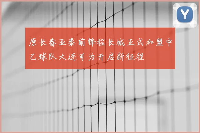 原长春亚泰前锋程长城正式加盟中乙球队大连可为开启新征程