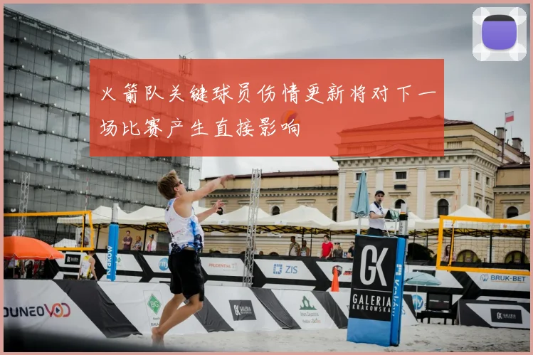 火箭队关键球员伤情更新将对下一场比赛产生直接影响