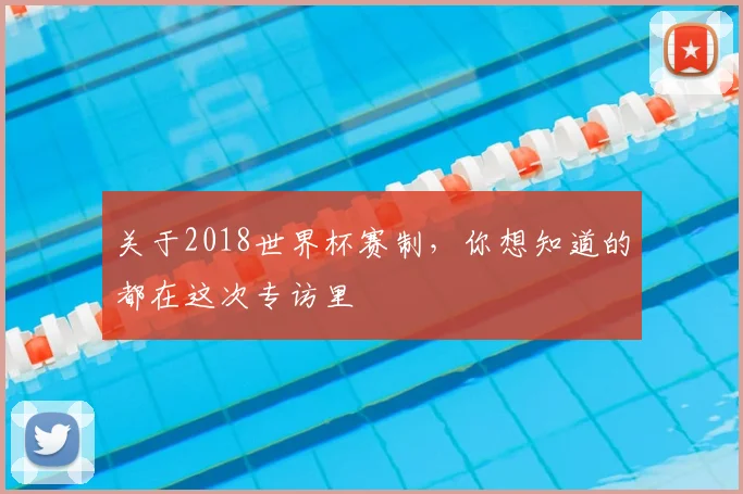 关于2018世界杯赛制,你想知道的都在这次专访里