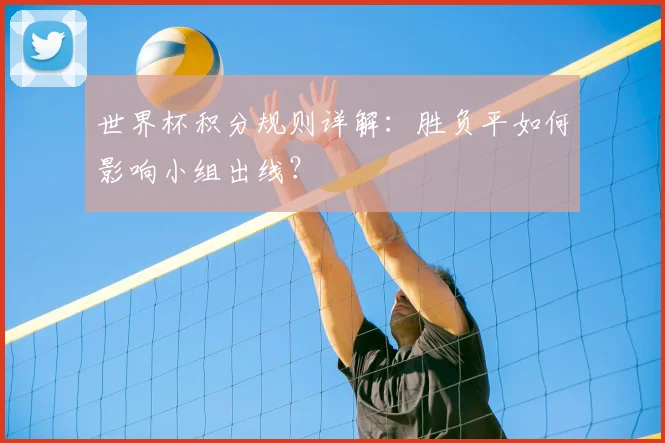 世界杯积分规则详解:胜负平如何影响小组出线?