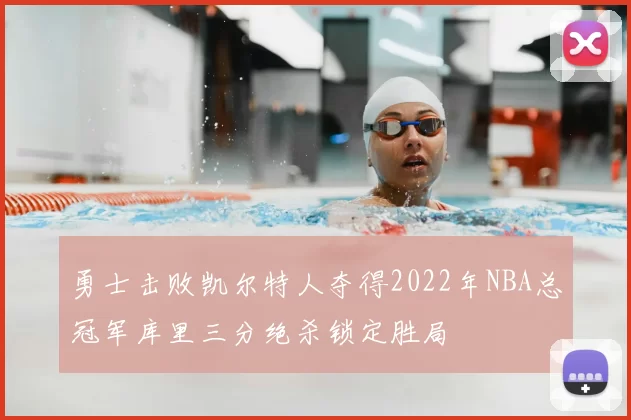 勇士击败凯尔特人夺得2022年NBA总冠军库里三分绝杀锁定胜局